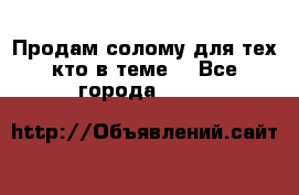 Продам солому(для тех кто в теме) - Все города  »    